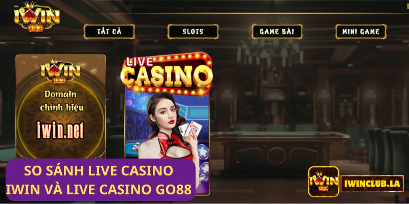 So sánh Live casino IWIN CLUB và Live Casino Go88: Hai nhà cái hàng đầu hiện nay 1 So sánh Live casino IWIN CLUB và Live Casino Go88