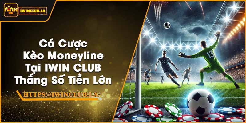 Cá Cược Kèo Moneyline Tại IWIN CLUB | Thắng Số Tiền Lớn 1 Cá Cược Kèo Moneyline Tại IWIN CLUB | Thắng Số Tiền Lớn