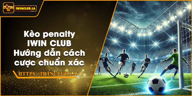 Kèo penalty IWIN CLUB – Hướng dẫn cách cược chuẩn xác 1 Kèo penalty IWIN CLUB – Hướng dẫn cách cược chuẩn xác