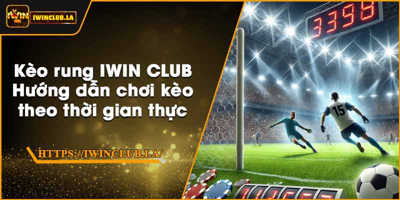 Kèo rung IWIN CLUB – Hướng dẫn chơi kèo theo thời gian thực 1 Kèo rung IWIN CLUB – Hướng dẫn chơi kèo theo thời gian thực
